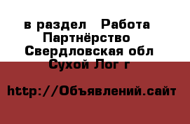  в раздел : Работа » Партнёрство . Свердловская обл.,Сухой Лог г.